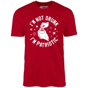 I'm Not Drunk I'm Patriotic - Unisex T-Shirt